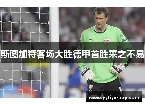 斯图加特客场大胜德甲首胜来之不易